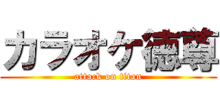 カラオケ徳尊 (attack on titan)