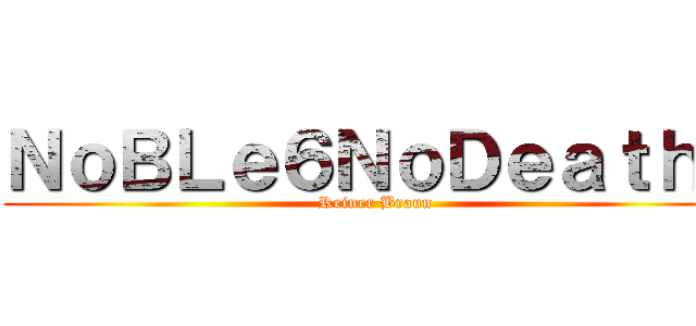 ＮｏＢＬｅ６ＮｏＤｅａｔｈ１ (Reiner Braun)
