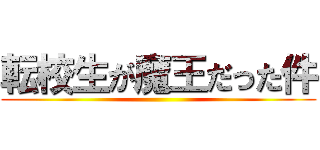 転校生が魔王だった件 ()