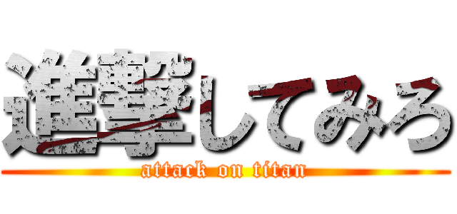 進撃してみろ (attack on titan)