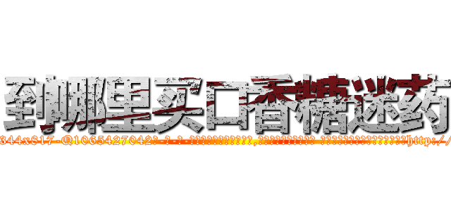 到哪里买口香糖迷药 (到哪里买口香糖迷药【电-话151x68344x817-Q1065427042元-吉-药-业】我们做的是长期生意,靠的是老客户长期支持 到哪里买口香糖迷药在发表了一篇http://sngk.net/YlGJ5e

参考消息网我们做的是长期生意,靠的是老客户长期支持也许我们早该意识到，就连鲍勃·霍斯金斯（金球奖戏剧类电影男主角 
)