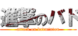 進撃のバド (attack on badminton)