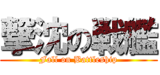 撃沈の戦艦 (Fall on Battleship)