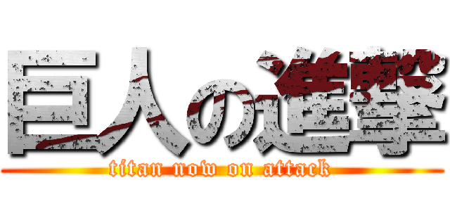 巨人の進撃 (titan now on attack)