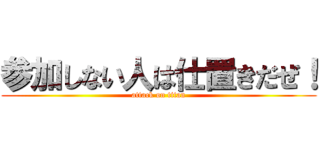 参加しない人は仕置きだぜ！ (attack on titan)