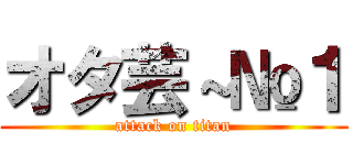 オタ芸～№１ (attack on titan)