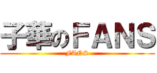 子華のＦＡＮＳ (FANS)