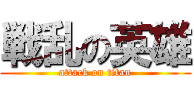 戦乱の英雄 (attack on titan)