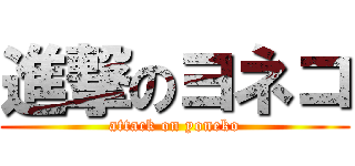 進撃のヨネコ (attack on yoneko)