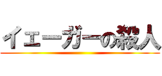 イェーガーの殺人 ()