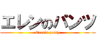 エレンのパンツ (Eren\'s panty)