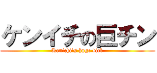 ケンイチの巨チン (Kenichi's huge dick)