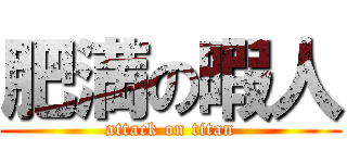 肥満の暇人 (attack on titan)