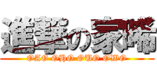 進撃の家晞 (OAO OHO OUO OWO)