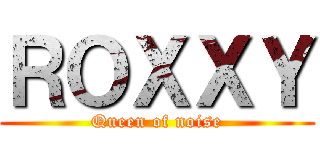 ＲＯＸＸＹ (Queen of noise)