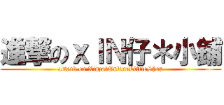 進撃のｘＩＮ仔＊小鋪 (attack on XinzaiOnlineLittleShop)