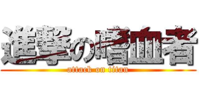 進撃の嗜血者 (attack on titan)