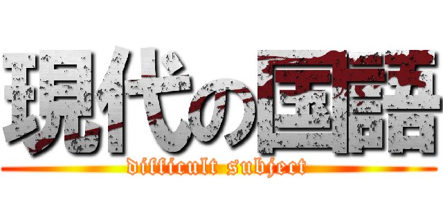 現代の国語 (difficult subject)