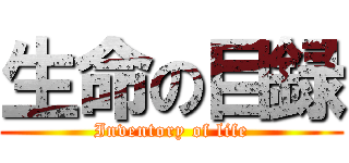 生命の目録 (Inventory of life)