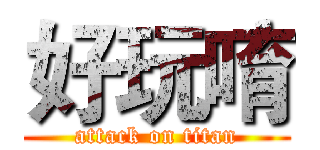 好玩唷 (attack on titan)