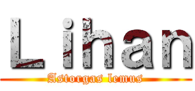 Ｌｉｈａｎ (Astorgas lemus)