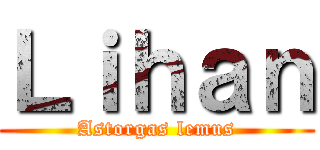 Ｌｉｈａｎ (Astorgas lemus)