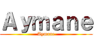 Ａｙｍａｎｅ (Aymane)