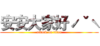 安安大家好ˊˇˋ (attack on titan)
