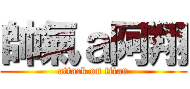 帥氣ａ阿翔 (attack on titan)