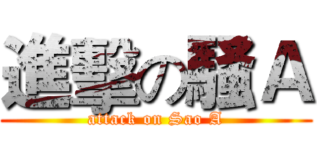 進擊の騒Ａ (attack on Sao A)
