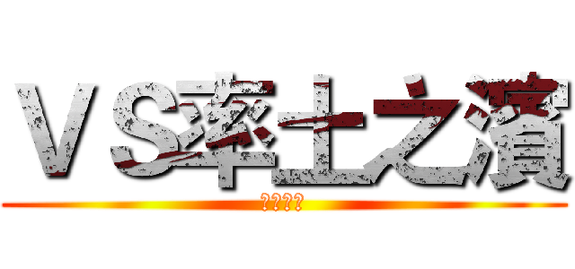 ＶＳ率土之濱 (率土之濱)