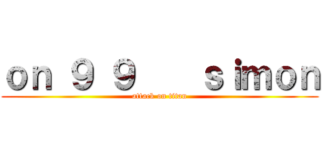 ｏｎ ９ ９    ｓｉｍｏｎ (attack on titan)