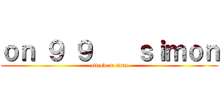 ｏｎ ９ ９    ｓｉｍｏｎ (attack on titan)