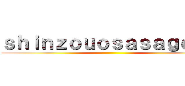 ｓｈｉｎｚｏｕｏｓａｓａｇｅｙｏ ()