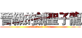 晉級的劍聖子龍 (attack on titan)