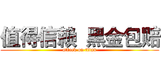 值得信赖  黑金包赔 (attack on titan)