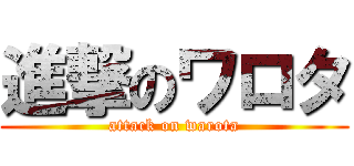 進撃のワロタ (attack on warota)