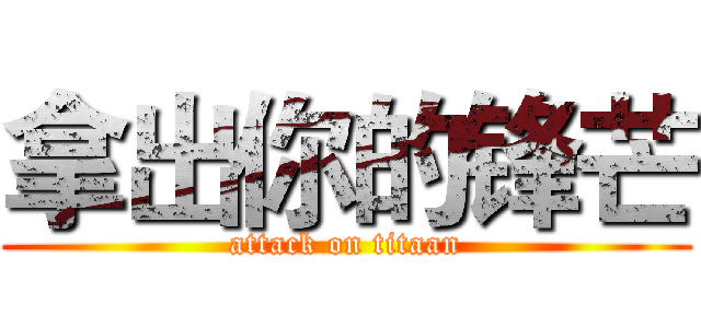 拿出你的锋芒 (attack on titaan)