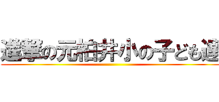 進撃の元柏井小の子ども達 ()