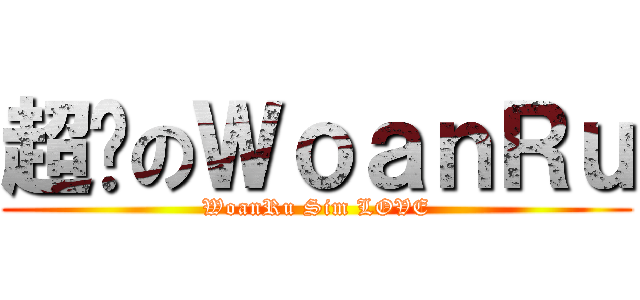 超夯のＷｏａｎＲｕ (WoanRu Sim LOVE)