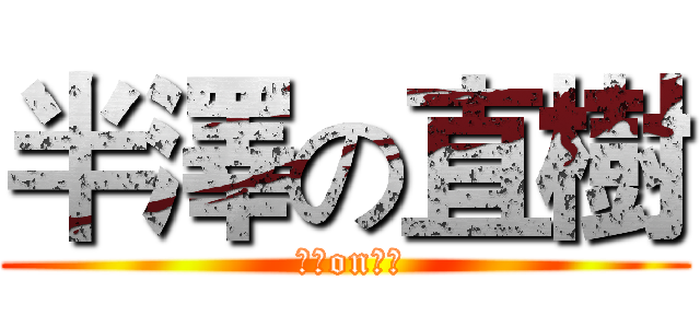 半澤の直樹 ( 半澤on直樹)