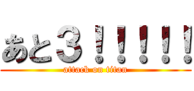 あと３！！！！！ (attack on titan)