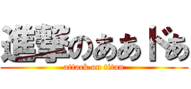 進撃のああドあ (attack on titan)