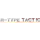 Ｒ－ＴＹＰＥ ＴＡＣＴＩＣＳ Ⅱ (operation bitter chocolate)