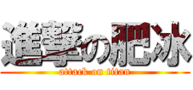 進撃の肥冰 (attack on titan)