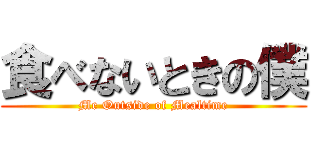食べないときの僕 (Me Outside of Mealtime)