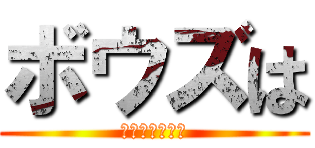 ボウズは (頭だけでえぇよ)