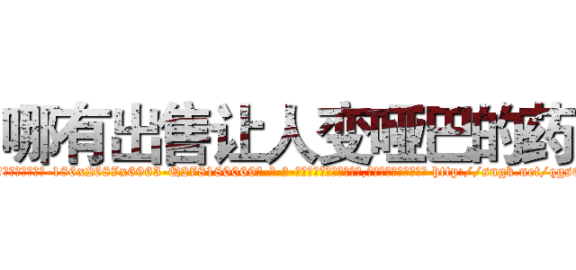 哪有出售让人变哑巴的药 (哪有出售让人变哑巴的药【电-186x2687x6963-Q278180069元-吉-药-业】我们做的是长期生意,靠的是老客户长期支持 http://sngk.net/qgsQAv
)
