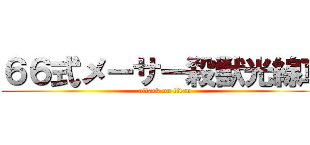 ６６式メーサー殺獣光線車 (attack on titan)