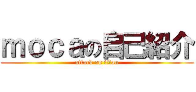 ｍｏｃａの自己紹介 (attack on titan)